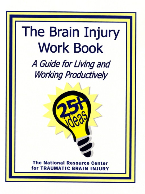 The Brain Injury Work Book A Guide to Living & Working Productively (GUIDE#4)