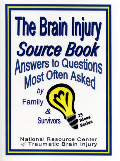 The Brain Injury Source Book Answers to Questions Most Often Asked by Families & Survivors (GUIDE#3)